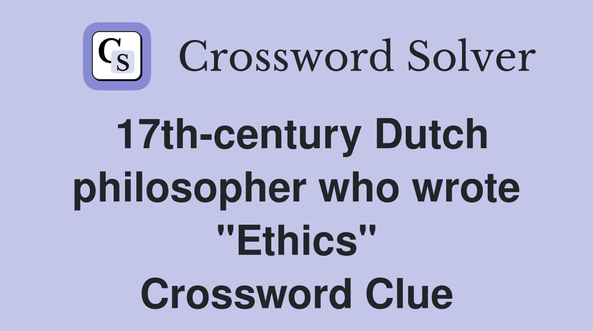17th-century Dutch philosopher who wrote "Ethics" - Crossword Clue